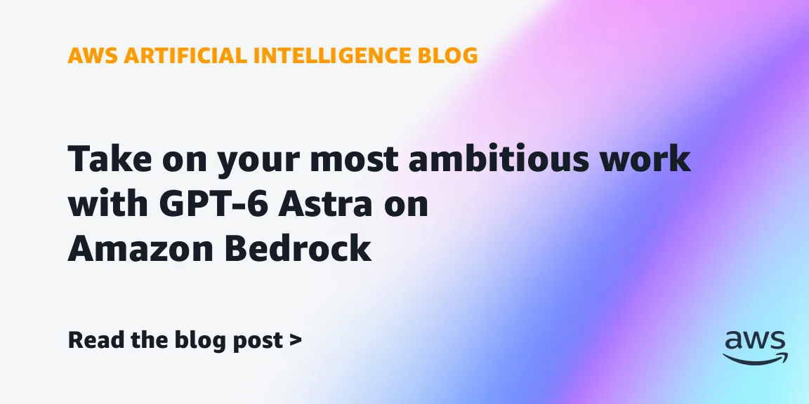 GPT-6 Astra от OpenAI доступна на Amazon Bedrock
