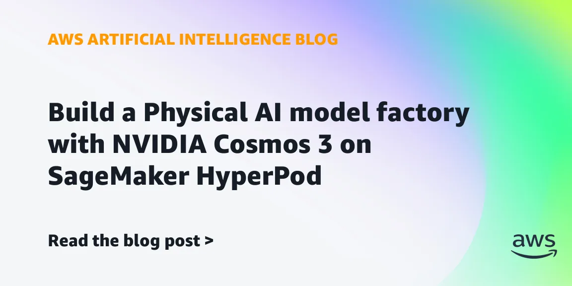 Как построить фабрику моделей Physical ИИ с NVIDIA Cosmos 3 на SageMaker HyperPod