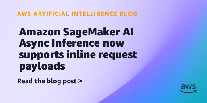 Amazon SageMaker ИИ Async Inference теперь поддерживает inline-полезные нагрузки до 128 КБ