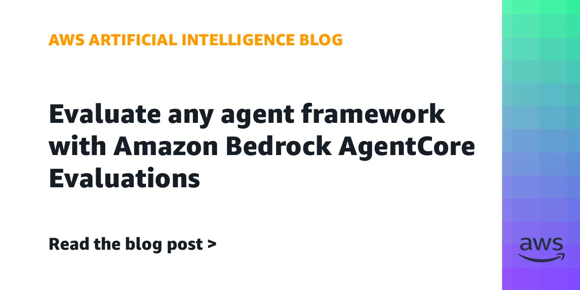 Amazon Bedrock AgentCore Evaluations: универсальная оценка агентов на любом фреймворке